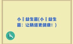 小俢益生菌(小俢益生菌：让肠道更健康！)