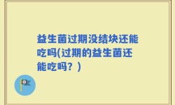 益生菌过期没结块还能吃吗(过期的益生菌还能吃吗？)