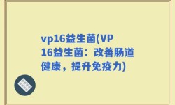 vp16益生菌(VP16益生菌：改善肠道健康，提升免疫力)