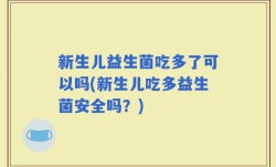 新生儿益生菌吃多了可以吗(新生儿吃多益生菌安全吗？)
