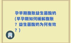 孕早期腹胀益生菌酸奶(早孕期如何缓解腹胀？益生菌酸奶为何有效？)