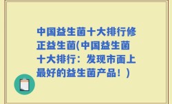 中国益生菌十大排行修正益生菌(中国益生菌十大排行：发现市面上最好的益生菌产品！)