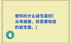 爸妈吃什么益生菌好(父母健康，你需要知道的益生菌。)