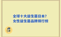全球十大益生菌日本？女性益生菌品牌排行榜