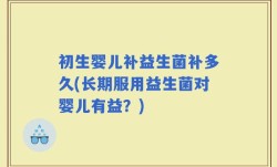 初生婴儿补益生菌补多久(长期服用益生菌对婴儿有益？)