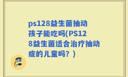 ps128益生菌抽动孩子能吃吗(PS128益生菌适合治疗抽动症的儿童吗？)
