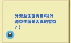 外源益生菌有用吗(外源益生菌是否真的有益？)