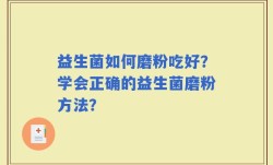 益生菌如何磨粉吃好？学会正确的益生菌磨粉方法？