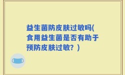 益生菌防皮肤过敏吗(食用益生菌是否有助于预防皮肤过敏？)