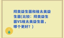 拜奥益生菌和维太美益生菌(比较：拜奥益生菌VS维太美益生菌，哪个更好？)
