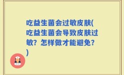 吃益生菌会过敏皮肤(吃益生菌会导致皮肤过敏？怎样做才能避免？)