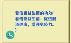 君倍臣益生菌的功效(君倍臣益生菌：促进肠道健康，增强免疫力。)
