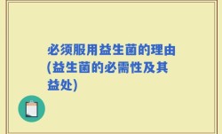 必须服用益生菌的理由(益生菌的必需性及其益处)