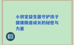 小初宝益生菌守护孩子健康肠道成长的秘密与力量