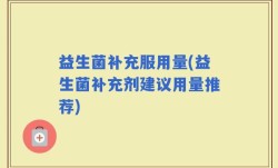 益生菌补充服用量(益生菌补充剂建议用量推荐)