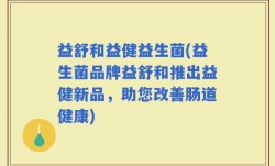 益舒和益健益生菌(益生菌品牌益舒和推出益健新品，助您改善肠道健康)