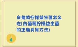 白葡萄柠檬益生菌怎么吃(白葡萄柠檬益生菌的正确食用方法)