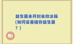 益生菌未开封未放冰箱(如何妥善储存益生菌？)