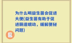 为什么喝益生菌会促进大便(益生菌有助于促进肠道蠕动，缓解便秘问题)