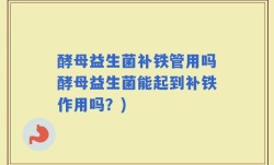酵母益生菌补铁管用吗酵母益生菌能起到补铁作用吗？)