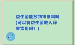 益生菌能放到锌里喝吗(可以将益生菌放入锌里饮用吗？)