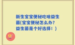 新生宝宝便秘吃啥益生菌(宝宝便秘怎么办？益生菌是个好选择！)
