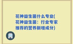 花神益生菌什么专业(花神益生菌：行业专家推荐的营养新增成分)