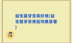 益生菌牙膏真好用(益生菌牙膏用后效果显著)