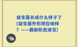 益生菌长成什么样子了(益生菌外形现在啥样？——最新形态速览)