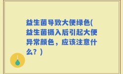 益生菌导致大便绿色(益生菌摄入后引起大便异常颜色，应该注意什么？)