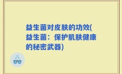 益生菌对皮肤的功效(益生菌：保护肌肤健康的秘密武器)