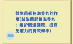 益生菌彩色滋养丸的作用(益生菌彩色滋养丸：维护肠道健康、提高免疫力的有效帮手)