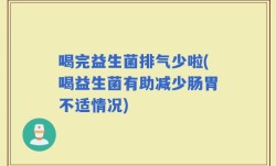 喝完益生菌排气少啦(喝益生菌有助减少肠胃不适情况)