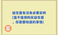 益生菌有没有必要买啊(值不值得购买益生菌，你需要知道的事情)