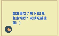 益生菌吃了黑下巴(黑色素堆积？试试吃益生菌！)