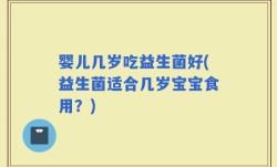 婴儿几岁吃益生菌好(益生菌适合几岁宝宝食用？)
