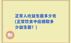 正常人吃益生菌多少克(正常饮食中应摄取多少益生菌？)