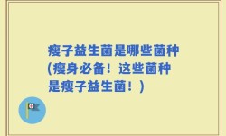 瘦子益生菌是哪些菌种(瘦身必备！这些菌种是瘦子益生菌！)