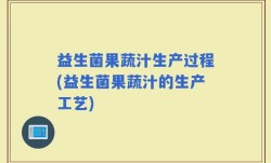 益生菌果蔬汁生产过程(益生菌果蔬汁的生产工艺)