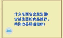 什么东西包含益生菌(含益生菌的食品推荐，助你改善肠道健康)