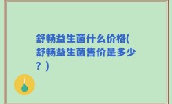 舒畅益生菌什么价格(舒畅益生菌售价是多少？)