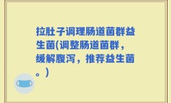 拉肚子调理肠道菌群益生菌(调整肠道菌群，缓解腹泻，推荐益生菌。)
