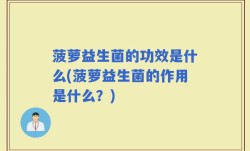 菠萝益生菌的功效是什么(菠萝益生菌的作用是什么？)