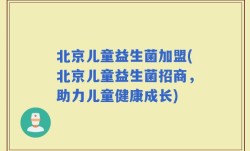 北京儿童益生菌加盟(北京儿童益生菌招商，助力儿童健康成长)