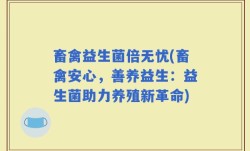 畜禽益生菌倍无忧(畜禽安心，善养益生：益生菌助力养殖新革命)