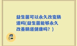 益生菌可以永久改变肠道吗(益生菌能够永久改善肠道健康吗？)