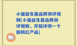小猫益生菌品牌测评视频(小猫益生菌品牌测评视频，开箱评测一个新网红产品)