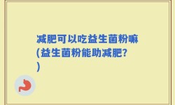 减肥可以吃益生菌粉嘛(益生菌粉能助减肥？)