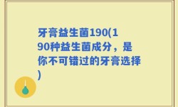 牙膏益生菌190(190种益生菌成分，是你不可错过的牙膏选择)