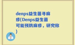 denps益生菌寻麻疹(Denps益生菌可能预防麻疹，研究称)